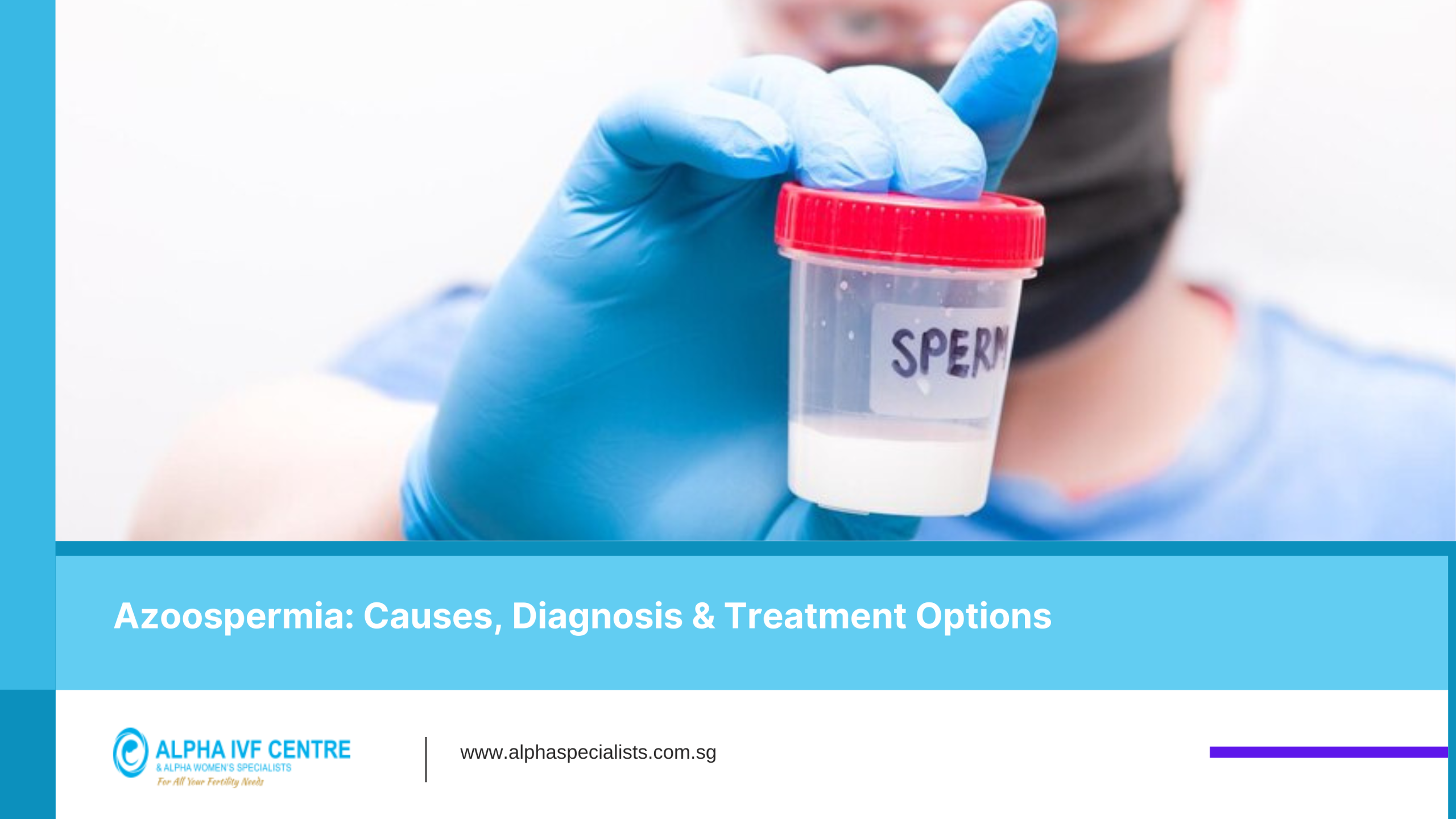 Azoospermia Causes, Diagnosis & Treatment Options-Alpha IVF SG