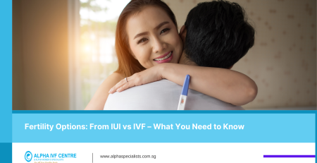 Fertility Options: From IUI vs IVF – What You Need to Know-Alpha IVF SG